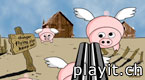If pigs can fly - then pigs must die!